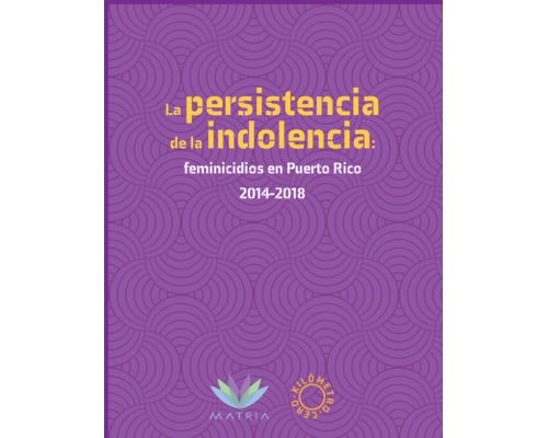 La persistencia de la indolencia: Feminicidios en Puerto Rico 2014-2018